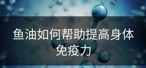 鱼油如何帮助提高身体免疫力